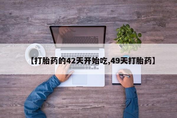 吃什么东西容易导致流产【打胎药的42天开始吃,49天打胎药】