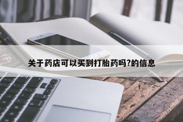 吃什么东西容易导致流产关于药店可以买到打胎药吗?的信息