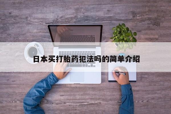 吃什么东西容易导致流产日本买打胎药犯法吗的简单介绍