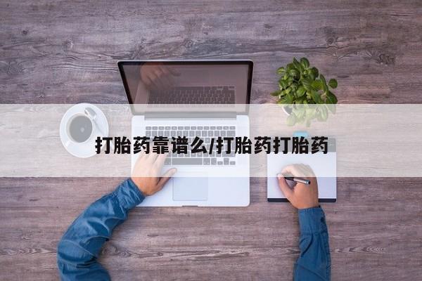 吃什么东西容易导致流产打胎药靠谱么/打胎药打胎药