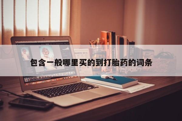 吃什么东西容易导致流产包含一般哪里买的到打胎药的词条